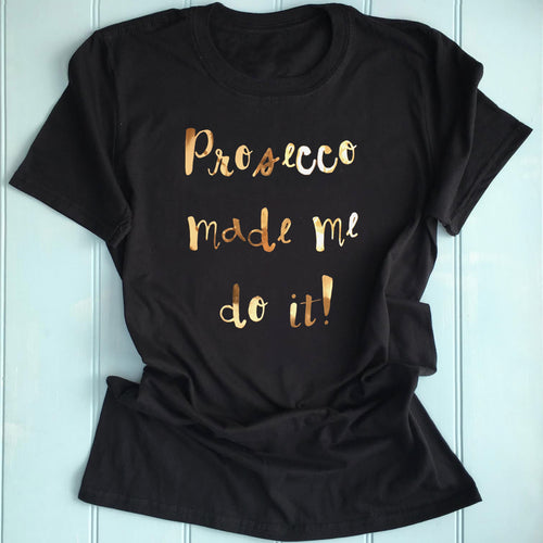 Prosecco Made Me Do It Slogan T-Shirt